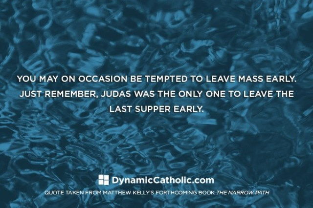 Tempted to leave Mass early? Just remember, Judas was the only one to leave the Last Supper early.